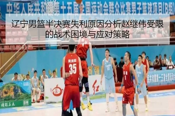 辽宁男篮半决赛失利原因分析赵继伟受限的战术困境与应对策略